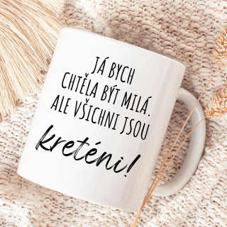 Já bych chtěla být milá, ale všichni jsou kreténi!